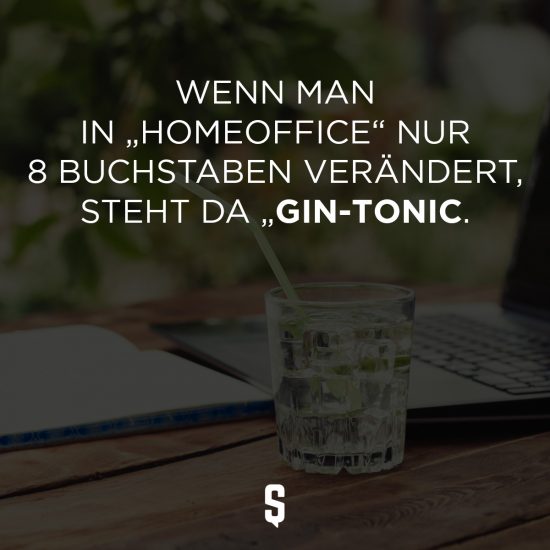 Wenn man in „Homeoffice“ nur 8 Buchstaben verändert, steht da „Gin-Tonic.